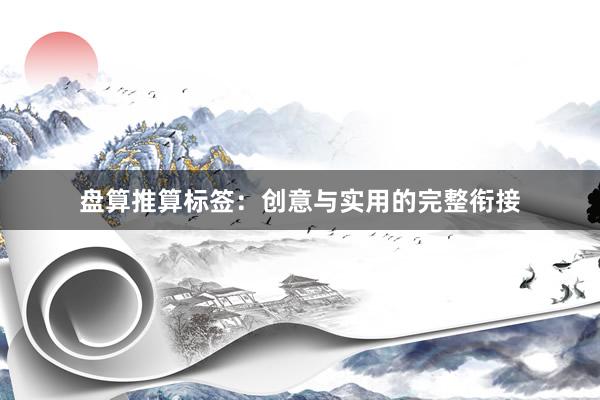盘算推算标签：创意与实用的完整衔接